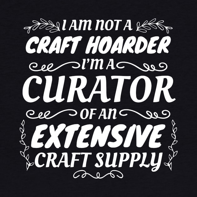 Crafty Crafter Not Craft Hoarder, Curator of Craft Supply Gift by Tracy